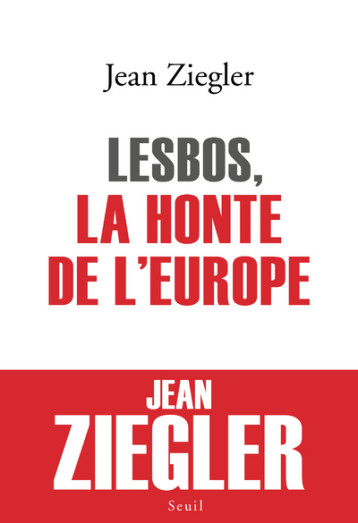 LESBOS, LA HONTE DE L'EUROPE - ZIEGLER JEAN - SEUIL