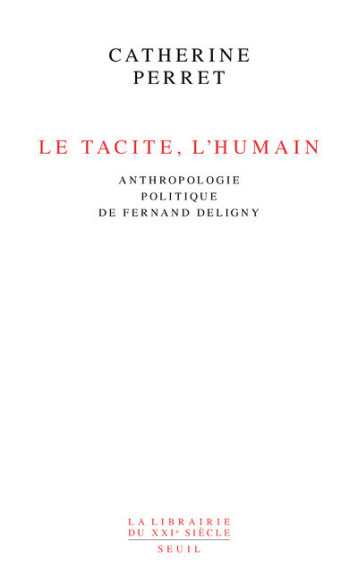 LE TACITE, L'HUMAIN. ANTHROPOLOGIE POLITIQUE DE FERNAND DELIGNY - PERRET CATHERINE - SEUIL