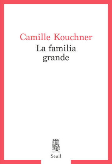 LA FAMILIA GRANDE - CAMILLE KOUCHNER - SEUIL