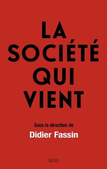 LA SOCIETE QUI VIENT. SOUS LA DIRECTION DE DIDIER FASSIN - COLLECTIF - SEUIL