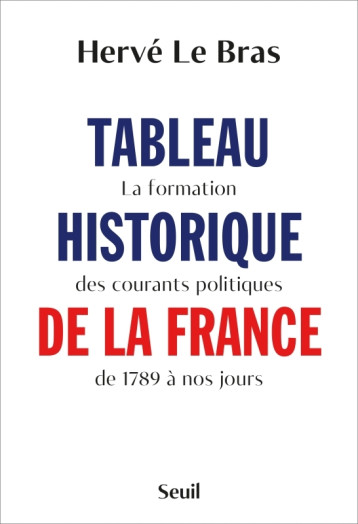 TABLEAU HISTORIQUE DE LA FRANCE. LA FORMATION DES COURANTS POLITIQUES DE 1789 A NOS JOURS - LE BRAS HERVE - SEUIL