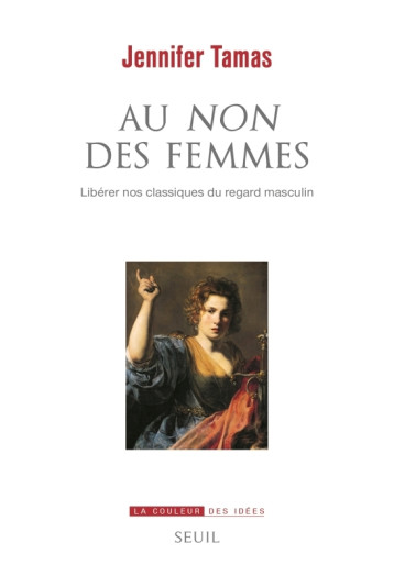 AU NON DES FEMMES. LIBERER NOS CLASSIQUES DU REGARD MASCULIN - TAMAS JENNIFER - SEUIL