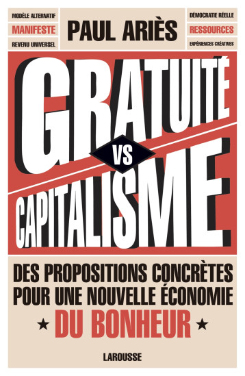 GRATUITE VERSUS CAPITALISME - DES PROPOSITIONS CONCRETES POUR UNE NOUVELLE ECONOMIE DU BONHEUR - ARIES PAUL - LAROUSSE