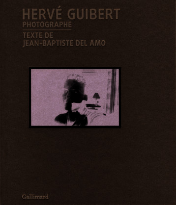 HERVE GUIBERT, PHOTOGRAPHE - DEL AMO JEAN-BAPTIST - GALLIMARD