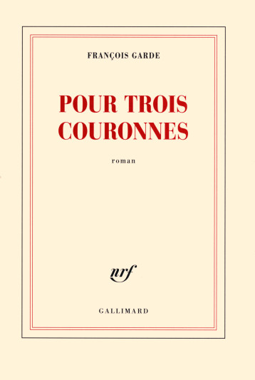 POUR TROIS COURONNES ROMAN - GARDE FRANCOIS - GALLIMARD