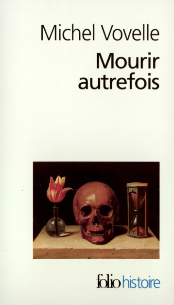 MOURIR AUTREFOIS ATTITUDES COLLECTIVES DEVANT LA MORT AUX XVIIE ET XVIIIE SIECLES - VOVELLE MICHEL - FOLIO