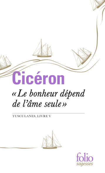 LE BONHEUR DEPEND DE L'AME SEULE TUSCULANES, LIVRE V - CICERON M T. - FOLIO