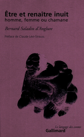 ETRE ET RENAITRE INUIT, HOMME, FEMME OU CHAMANE - SALADIN D'ANGLURE B. - GALLIMARD