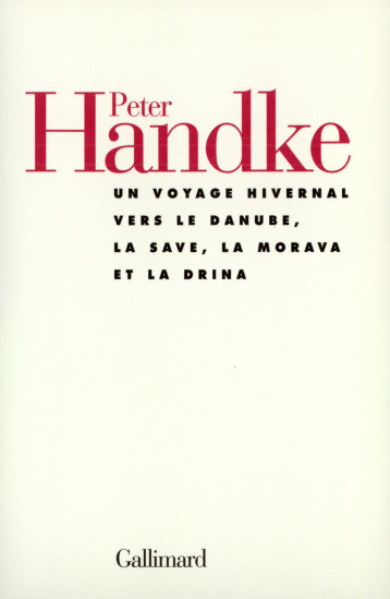 UN VOYAGE HIVERNAL VERS LE DANUBE, LA SAVE, LA MORAVA ET LA DRINA - HANDKE PETER - GALLIMARD