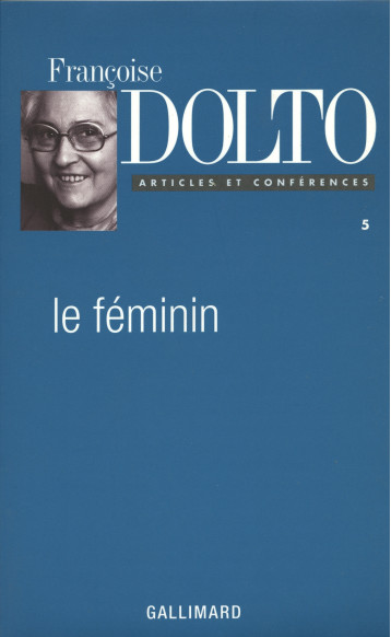 ARTICLES ET CONFERENCES, V : LE FEMININ - DOLTO FRANCOISE - GALLIMARD