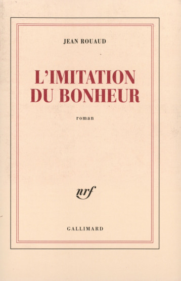 L'IMITATION DU BONHEUR ROMAN - ROUAUD JEAN - GALLIMARD