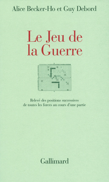 LE JEU DE LA GUERRE RELEVE DES POSITIONS SUCCESSIVES DE TOUTES LES FORCES AU COURS D'UNE PARTIE - DEBORD GUY - GALLIMARD