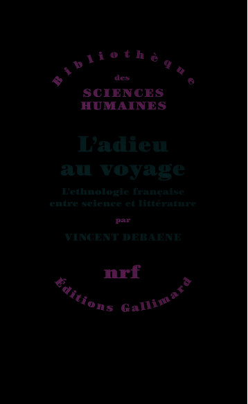 L'ADIEU AU VOYAGE L'ETHNOLOGIE FRANCAISE ENTRE SCIENCE ET LITTERATURE - DEBAENE VINCENT - GALLIMARD