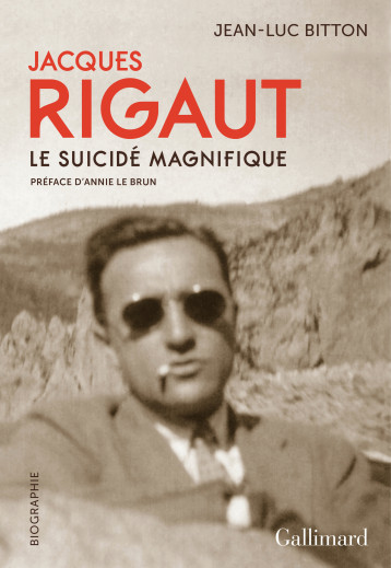 JACQUES RIGAUT, LE SUICIDE MAGNIFIQUE - BITTON JEAN-LUC - GALLIMARD