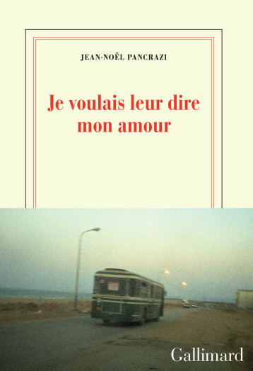 JE VOULAIS LEUR DIRE MON AMOUR - PANCRAZI JEAN-NOEL - GALLIMARD