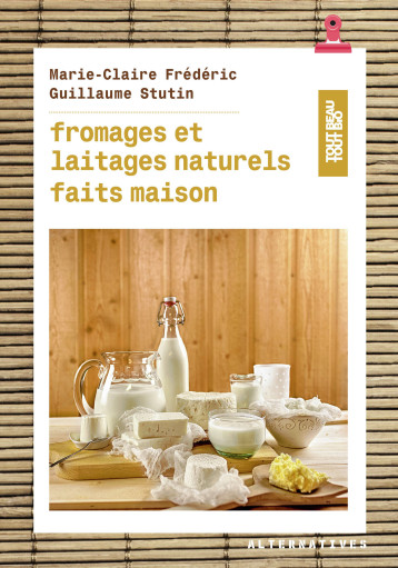 FROMAGES ET LAITAGES NATURELS FAITS MAISON - STUTIN GUILLAUME - ALTERNATIVES