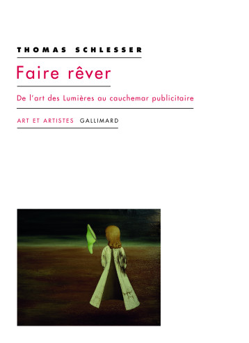 FAIRE REVER - DE L'ART DES LUMIERES AU CAUCHEMAR PUBLICITAIRE - SCHLESSER THOMAS - GALLIMARD