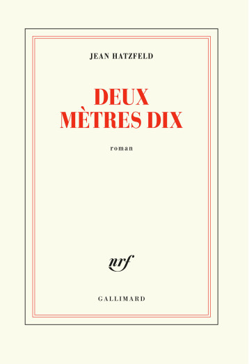 DEUX METRES DIX - HATZFELD JEAN - GALLIMARD