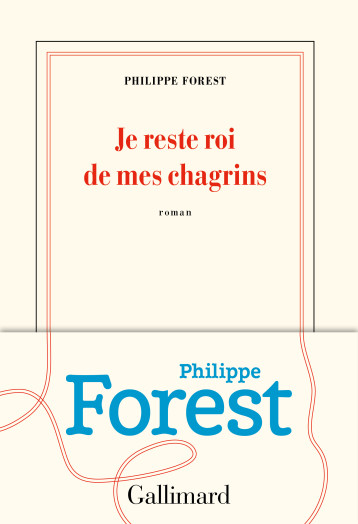 JE RESTE ROI DE MES CHAGRINS - FOREST PHILIPPE - GALLIMARD