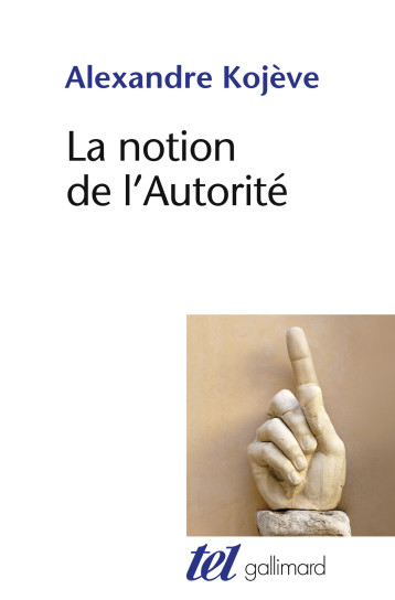 LA NOTION DE L'AUTORITE - KOJEVE ALEXANDRE - GALLIMARD