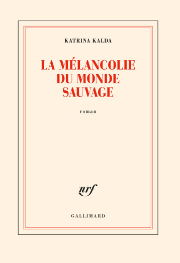 LA MELANCOLIE DU MONDE SAUVAGE - KALDA KATRINA - GALLIMARD