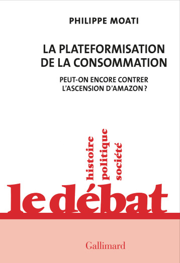 LA PLATEFORMISATION DE LA CONSOMMATION (TP) - PEUT-ON ENCORE ARRETER L'ASCENSION D'AMAZON ? - PHILIPPE MOATI - GALLIMARD