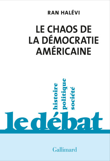 LE CHAOS DE LA DEMOCRATIE AMERICAINE - CE QUE REVELE L'EMEUTE DU CAPITOLE - RAN HALEVI - GALLIMARD