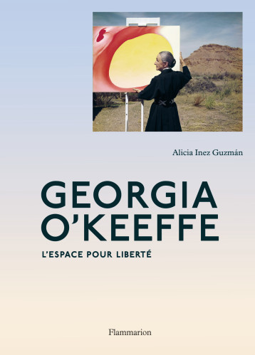 GEORGIA O'KEEFFE - L'ESPACE POUR LIBERTE - ALICIA INEZ GUZMAN - FLAMMARION