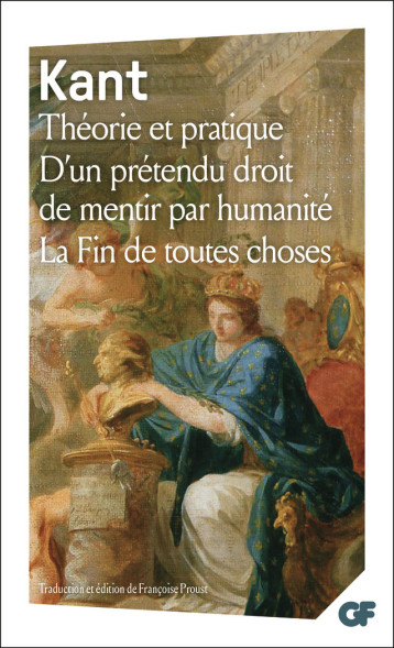 THEORIE ET PRATIQUE - D'UN PRETENDU DROIT DE MENTIR PAR HUMANITE - LA FIN DE TOUTES CHOSES ET AUTRES - KANT EMMANUEL - FLAMMARION