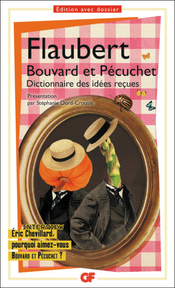 GF DES ECRIVAINS - BOUVARD ET PECUCHET - INTERVIEW ERIC CHEVILLARD, POURQUOI AIMEZ-VOUS BOUVARD ET P - FLAUBERT GUSTAVE - FLAMMARION