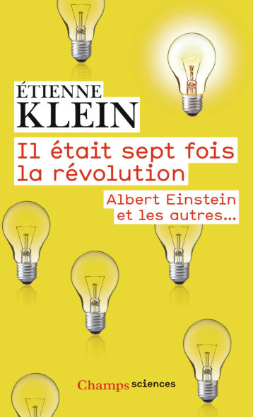 IL ETAIT SEPT FOIS LA REVOLUTION - ALBERT EINSTEIN ET LES AUTRES... - KLEIN ETIENNE - FLAMMARION