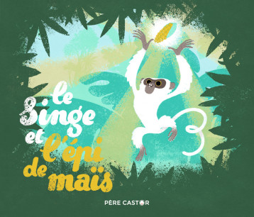 LE SINGE ET L'EPI DE MAIS - GYPTEAU NADIA - PERE CASTOR