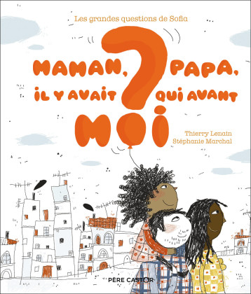 MAMAN, PAPA, IL Y AVAIT QUI AVANT MOI ? - LES GRANDES QUESTIONS DE SOFIA - THIERRY LENAIN / STE - PERE CASTOR