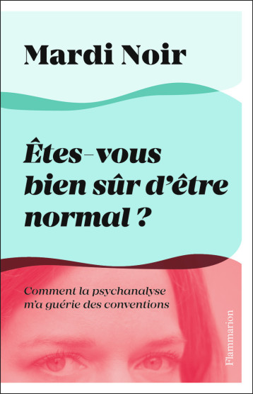 ETES-VOUS BIEN SUR D'ETRE NORMAL ? - UNE PSY REPOND A LA QUESTION QUI VOUS HANTE - MARDI NOIR - FLAMMARION