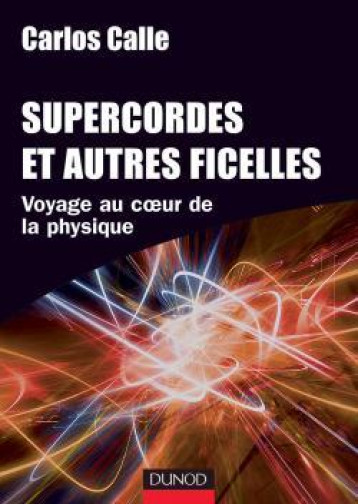 SUPERCORDES ET AUTRES FICELLES - VOYAGE AU COEUR DE LA PHYSIQUE - CALLE CARLOS - DUNOD