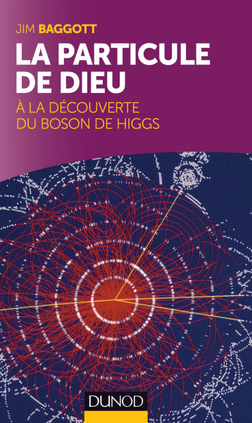 LA PARTICULE DE DIEU : A LA DECOUVERTE DU BOSON DE HIGGS - BAGGOTT JIM - DUNOD