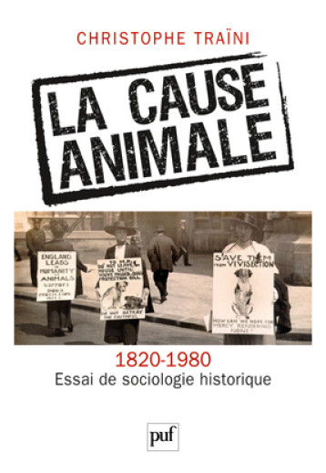 LA CAUSE ANIMALE, 1820-1980 ESSAI DE SOCIOLOGIE HISTORIQUE - TRAINI CHRISTOPHE - PUF