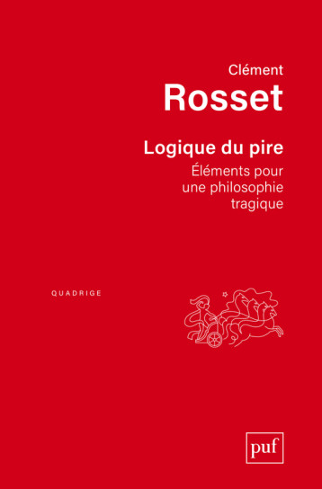 LOGIQUE DU PIRE ELEMENTS POUR UNE PHILOSOPHIE TRAGIQUE - ROSSET CLEMENT - PUF