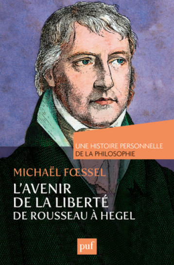 L'AVENIR DE LA LIBERTE DE ROUSSEAU A HEGEL. - HISTOIRE PERSONNELLE DE LA PHILOSOPHIE - FOESSEL MICHAEL - PUF