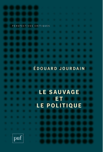 LE SAUVAGE ET LE POLITIQUE - JOURDAIN EDOUARD - PUF