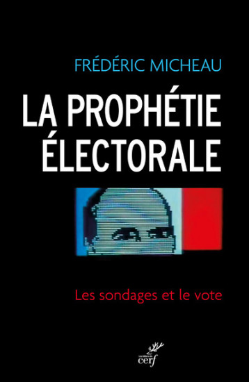 LA PROPHETIE ELECTORALE. LES SONDAGES ET LE VOTE - MICHEAU FREDERIC - CERF