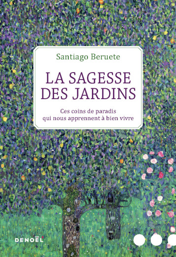 LA SAGESSE DES JARDINS - CES COINS DE PARADIS QUI NOUS APPRENNENT A BIEN VIVRE - BERUETE SANTIAGO - DENOEL