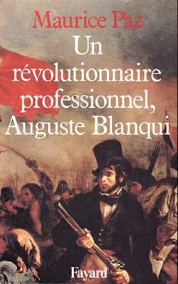 UN REVOLUTIONNAIRE PROFESSIONNEL, AUGUSTE BLANQUI - PAZ MAURICE - FAYARD