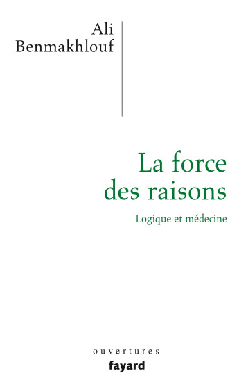 LA FORCE DES RAISONS - LOGIQUE ET MEDECINE - BENMAKHLOUF ALI - FAYARD