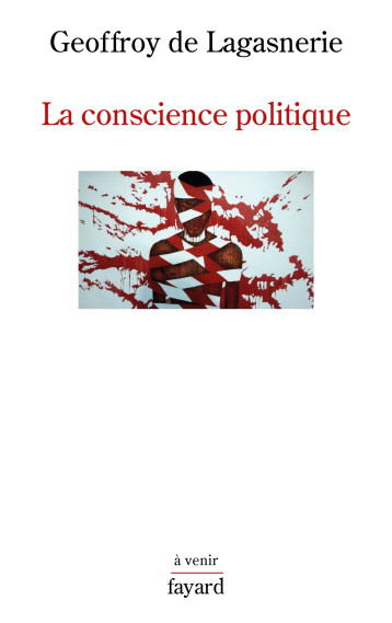 LA CONSCIENCE POLITIQUE - LAGASNERIE G D. - FAYARD