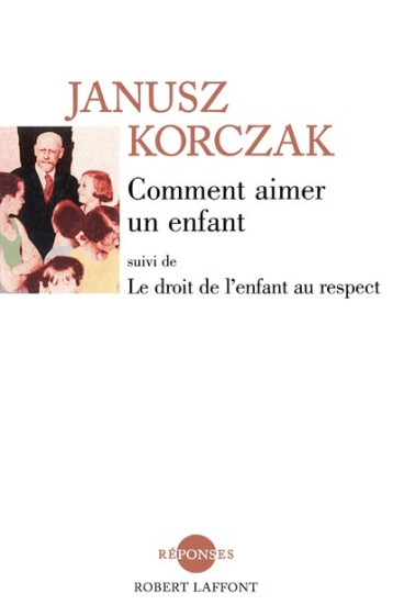 COMMENT AIMER UN ENFANT - LE DROIT DE L'ENF - KORCZAK JANUSZ - ROBERT LAFFONT