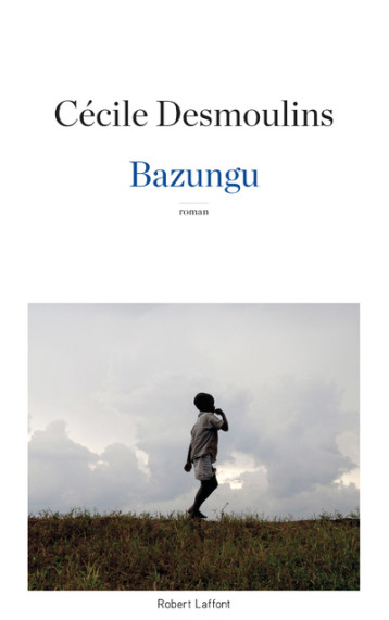 BAZUNGU - DESMOULINS CECILE - ROBERT LAFFONT