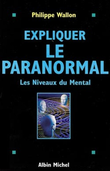 EXPLIQUER LE PARANORMAL - WALLON PHILIPPE - ALBIN MICHEL