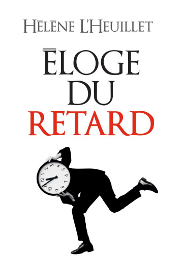 ELOGE DU RETARD - OU LE TEMPS EST-IL PASSE ? - L'HEUILLET HELENE - ALBIN MICHEL