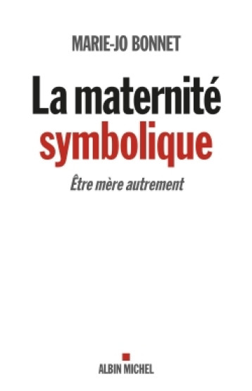 LA MATERNITE SYMBOLIQUE - ETRE MERE AUTREMENT - BONNET MARIE-JOSEPH - ALBIN MICHEL